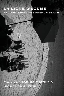 La Ligne d'écume: Encountering the French beach by Fuggle, Sophie
