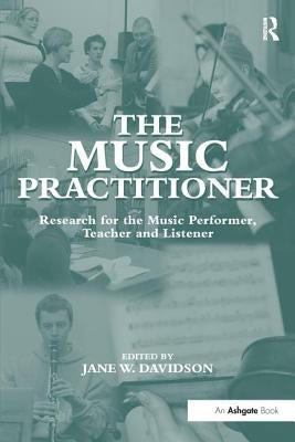 The Music Practitioner: Research for the Music Performer, Teacher and Listener by Davidson, Jane W.