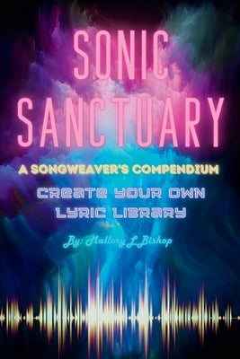 Sonic Sanctuary: A Songweaver's Compendium by Bishop, Mallory L.