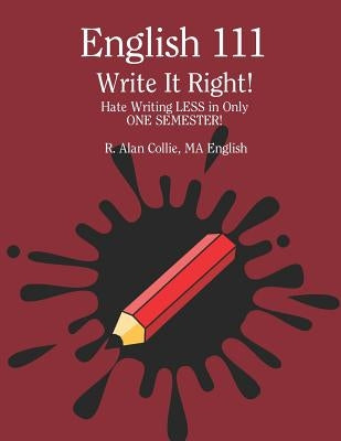 Write It Right!: Hate Writing LESS in One Semester! by Collie, R. Alan