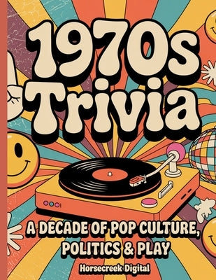 1970s Trivia: A Decade of Pop Culture, Politics & Play by Digital, Horsecreek