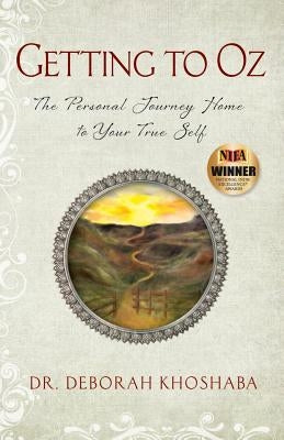 Getting to Oz: The Personal Journey Home to Your True Self by Khoshaba, Deborah