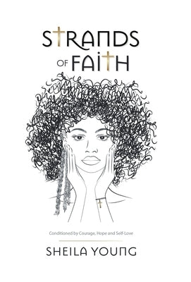 Strands of Faith: Conditioned by Courage, Hope and Self-Love by Young, Sheila