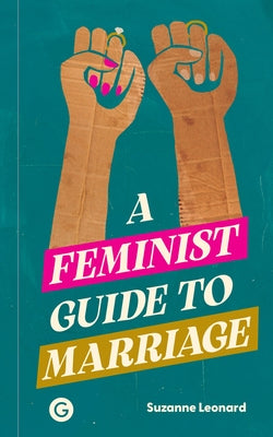 A Feminist Guide to Marriage by Leonard, Suzanne