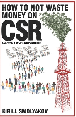 How to Not Waste Money on CSR (Corporate Social Responsibility) by Smolyakov, Kirill