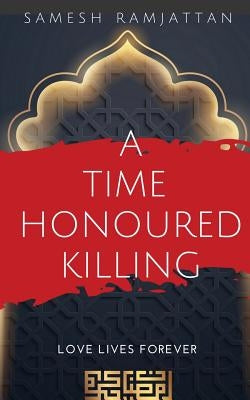 A Time Honoured Killing: Love Lives Forever by Ramjattan, Samesh