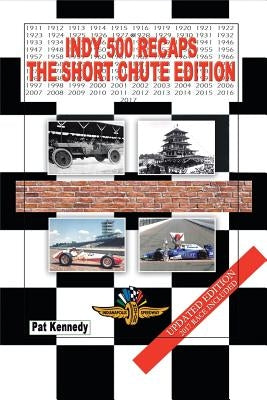 Indy 500 Recaps: The Short Chute Edition by Kennedy, Pat
