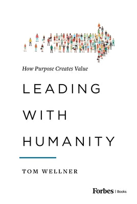 Leading with Humanity: How Purpose Creates Value by Thomas Wellner