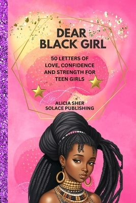 Dear Black Girl: 50 Letters of Love, Confidence, and Strength for Teen Girls by Publishing, Solace