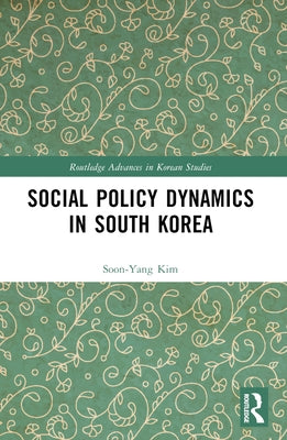 Social Policy Dynamics in South Korea by Kim, Soon-Yang