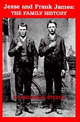 Jesse and Frank James: The Family History by Steele, Phillip