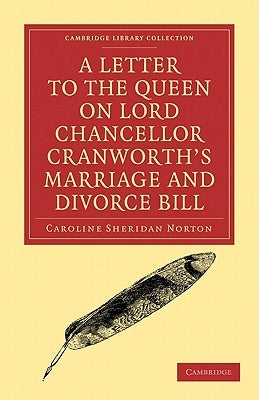 A Letter to the Queen on Lord Chancellor Cranworth's Marriage and Divorce Bill by Norton, Caroline Sheridan