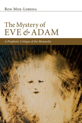 The Mystery of Eve and Adam: A Prophetic Critique of the Monarchy by Moe-Lobeda, Ron