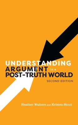 Understanding Argument in a Post-Truth World by Walters, Heather