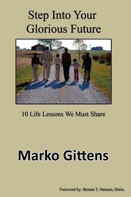 Step Into Your Glorious Future: 10 Life Lessons We Must Share by Henson Dmin, Bennie T.
