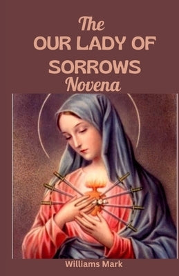 The OUR LADY of SORROWS NOVENA by Mark, Williams