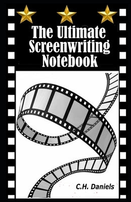The Ultimate Screenwriting Notebook by Daniels, C. H.
