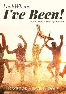 Look Where I've Been! Travel Journal Teenage Edition by Daybook Heaven Books