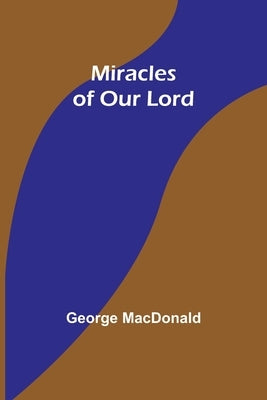 Miracles of Our Lord by MacDonald, George