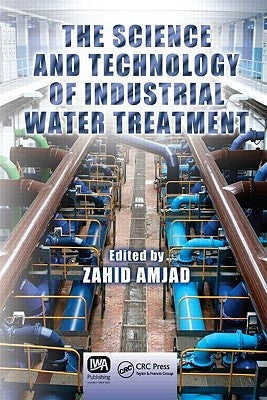 The Science and Technology of Industrial Water Treatment by Amjad, Zahid