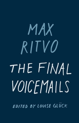 The Final Voicemails: Poems by Ritvo, Max
