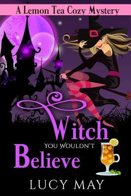 Witch You Wouldn't Believe by May, Lucy
