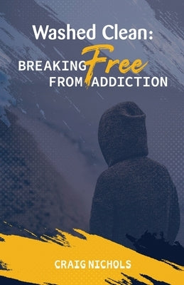 Washed Clean: Breaking Free from Addiction by Nichols, Craig