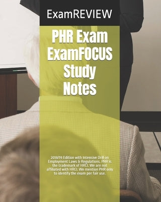 PHR Exam ExamFOCUS Study Notes 2018/19 Edition: with Intensive Drill on Employment Laws & Regulations by Examreview