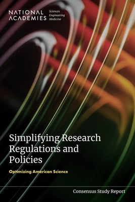 Simplifying Research Regulations and Policies: Optimizing American Science by National Academies of Sciences Engineeri