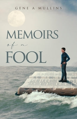 Memoirs of A Fool by Mullins, Gene A.