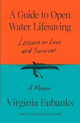 A Guide to Open Water Lifesaving: Lessons on Love, Care, and Survival: A Memoir by Eubanks, Virginia