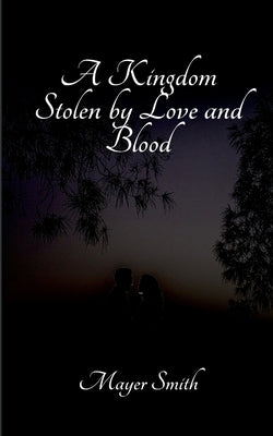 A Kingdom Stolen by Love and Blood by Smith, Mayer