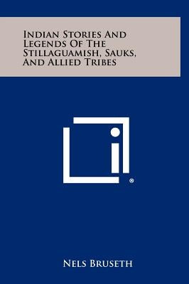 Indian Stories And Legends Of The Stillaguamish, Sauks, And Allied Tribes by Bruseth, Nels