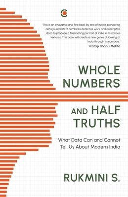 Whole Numbers and Half Truths: What Data Can and Cannot Tell Us about Modern India by S, Rukmini