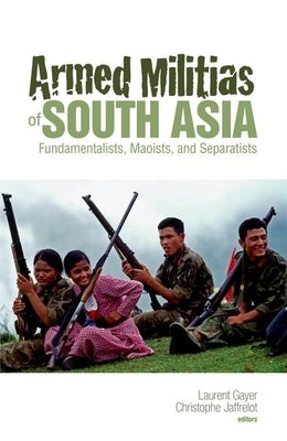 Armed Militias of South Asia: Fundamentalists, Maoists and Separatists by Jaffrelot, Christophe
