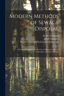 Modern Methods of Sewage Disposal: a Practical Handbook for the Use of Members of Local Authorities and Their Officials by Trentham, W. H. (William Henry)