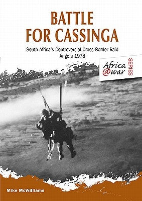 Battle for Cassinga: South Africa's Controversial Cross-Border Raid, Angola 1978 by McWilliams, Mike