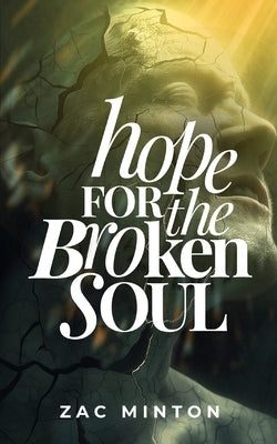 Hope for the Broken Soul: Learn how to live in such a way that not an ounce of hurt, pain or trauma is wasted. by Minton, Zac