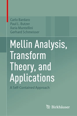 Mellin Analysis, Transform Theory, and Applications: A Self-Contained Approach by Bardaro, Carlo