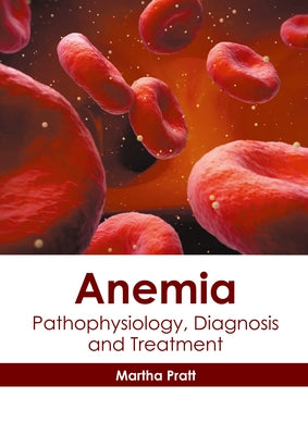 Anemia: Pathophysiology, Diagnosis and Treatment by Pratt, Martha