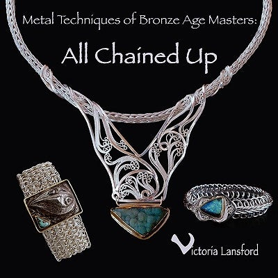 Metal Techniques of Bronze Age Masters: All Chained Up by Lansford, Victoria