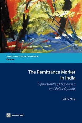 The Remittance Market in India: Opportunities, Challenges, and Policy Options by Afram, Gabi G.
