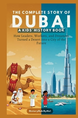 The Complete Story of DUBAI: A Kids' History Book: How Leaders, Workers, and Dreamers Turned a Desert into a City of the Future by Bynel, Historyhub