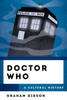 Doctor Who: A Cultural History by Gibson, Graham