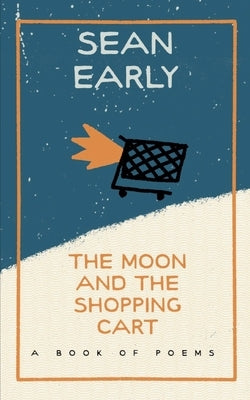 The Moon And The Shopping Cart by Early, Sean