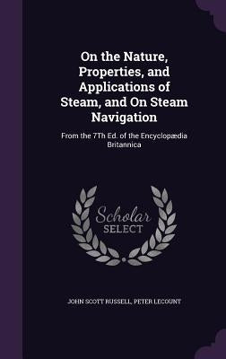 On the Nature, Properties, and Applications of Steam, and On Steam Navigation: From the 7Th Ed. of the Encyclopædia Britannica by Russell, John Scott