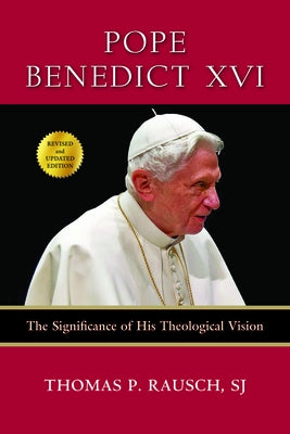 Pope Benedict XVI: The Significance of His Theological Vision by Rausch, Thomas P.