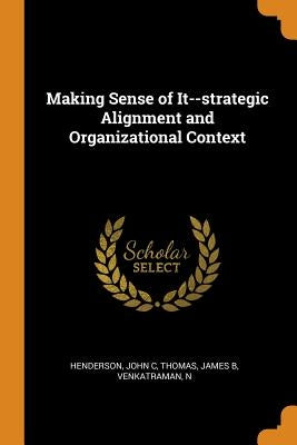 Making Sense of It--Strategic Alignment and Organizational Context by Henderson, John C.