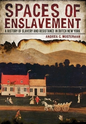 Spaces of Enslavement by Mosterman, Andrea C.