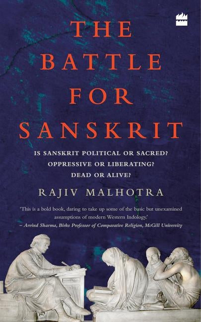 The Battle for Sanskrit: Is Sanskrit Political or Sacred, Oppressive or Liberating, Dead or Alive? by Malhotra, Rajiv
